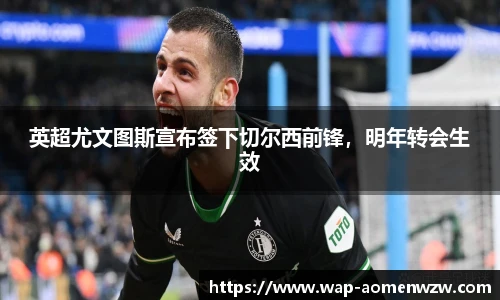 英超尤文图斯宣布签下切尔西前锋，明年转会生效