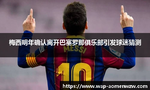 梅西明年确认离开巴塞罗那俱乐部引发球迷猜测