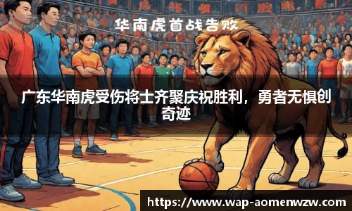 广东华南虎受伤将士齐聚庆祝胜利,勇者无惧创奇迹