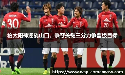 柏太阳神迎战山口，争夺关键三分力争晋级目标