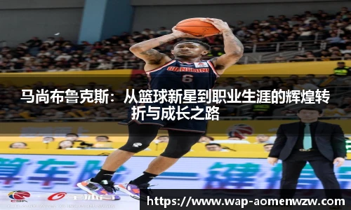 马尚布鲁克斯：从篮球新星到职业生涯的辉煌转折与成长之路