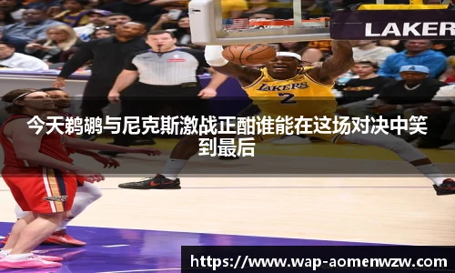 今天鹈鹕与尼克斯激战正酣谁能在这场对决中笑到最后