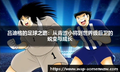 吕迪格的足球之路：从青涩小将到世界级后卫的蜕变与成长