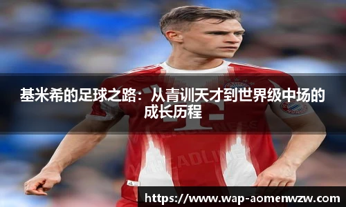 基米希的足球之路：从青训天才到世界级中场的成长历程